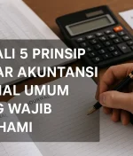 Kenali 5 Prinsip Dasar Akuntansi Jurnal Umum yang Wajib Dipahami
