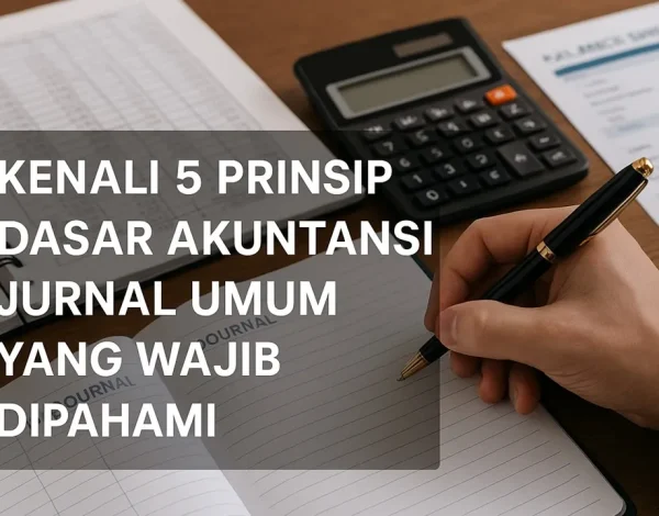 Kenali 5 Prinsip Dasar Akuntansi Jurnal Umum yang Wajib Dipahami